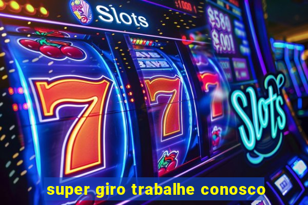 super giro trabalhe conosco